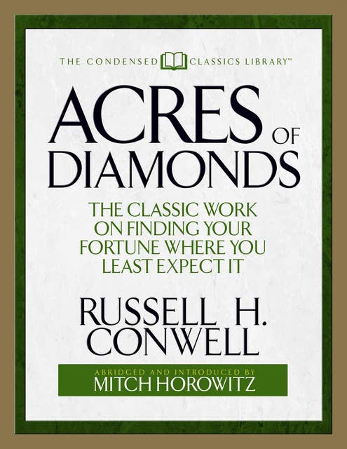Acres of Diamonds (Condensed Classics): The Classic Work on Finding Your Fortune Where You Least Expect It