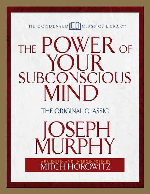 The Power of Your Subconscious Mind (Condensed Classics): The Original Classic