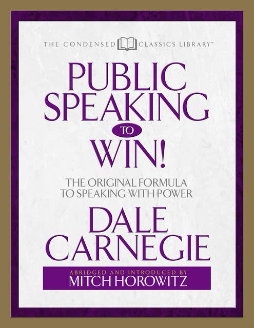 Public Speaking to Win (Condensed Classics):The Original Formula to Speaking With Power