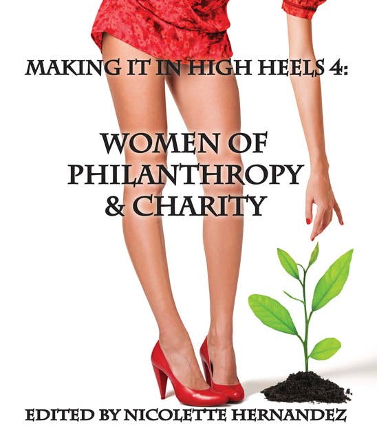Making it in High Heels 4: Women Of Philanthropy & Charity