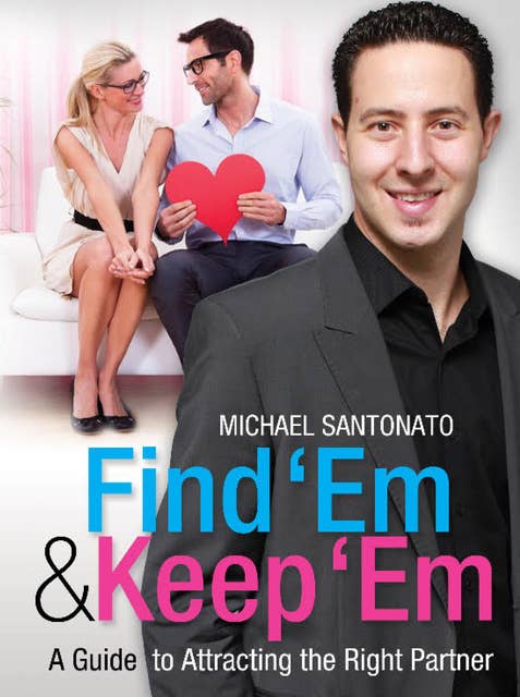 Find 'Em and Keep 'Em: A Guide to Attracting the Right Partner