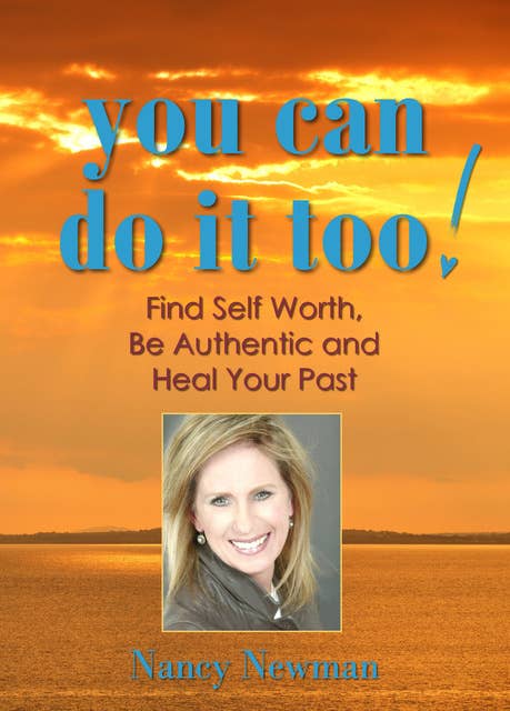 You Can Do It Too!: Find Self Worth, Be Authentic and Heal Your Past