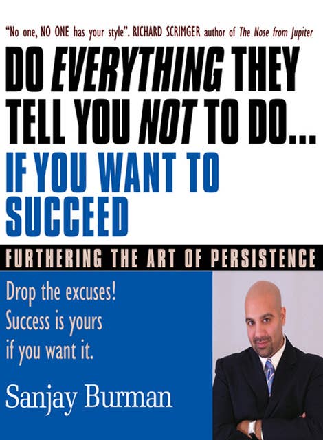 Do Everything They Tell You Not To Do If You Want to Succeed: Success Is Yours if You Want It