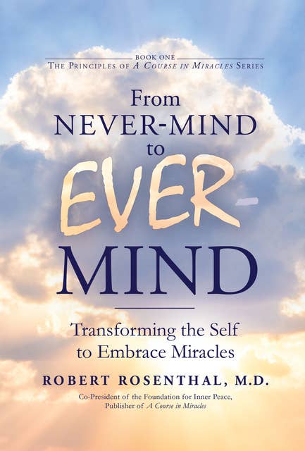From Never-Mind to Ever-Mind - Transforming the Self to Embrace Miracles