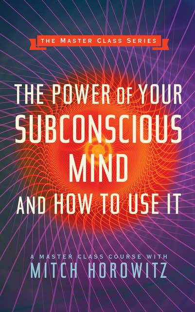 The Power of Your Subconscious Mind and How to Use It (Master Class Series) 2019