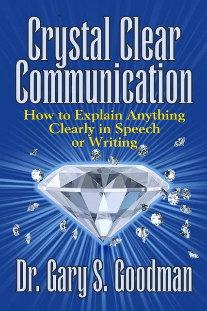 Crystal Clear Communication - How to Explain Anything Clearly in Speech or Writing