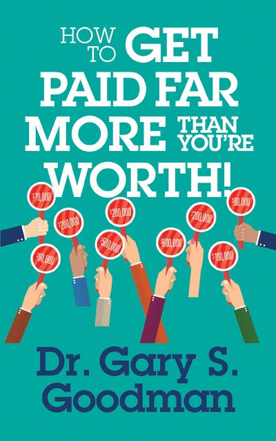 How to Get Paid Far More Than You're Worth