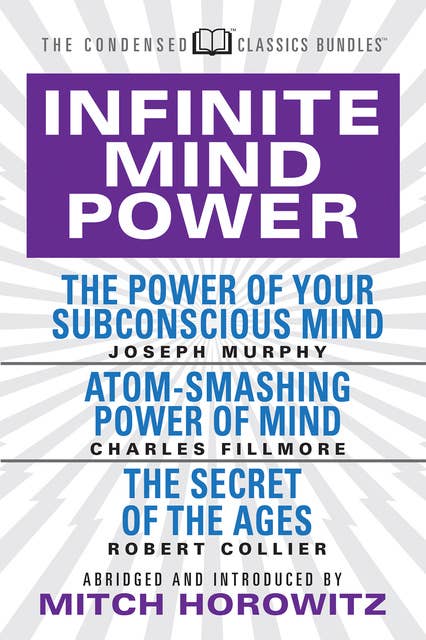 Infinite Mind Power: The Power of Your Subconscious Mind; Atom-Smashing Power of the Mind; The Secret of the Ages