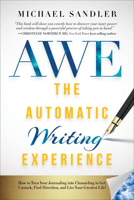 The Automatic Writing Experience (A.W.E.): How to Write in a Meditative State to Get Unstuck, Find Direction, and Live Your Greatest Life!