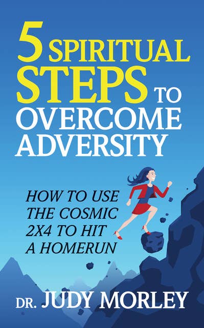 5 Spiritual Steps to Overcome Adversity: How to Use the Cosmic 2x4 to Hit a Homerun