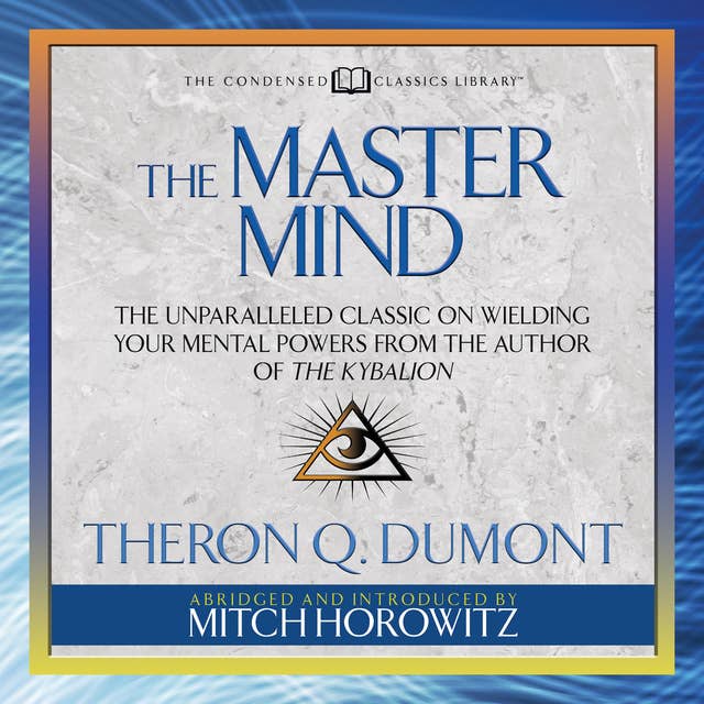 The Master Mind: The Unparalleled Classic on Wielding Your Mental Powers From The Author Of The Kybalion