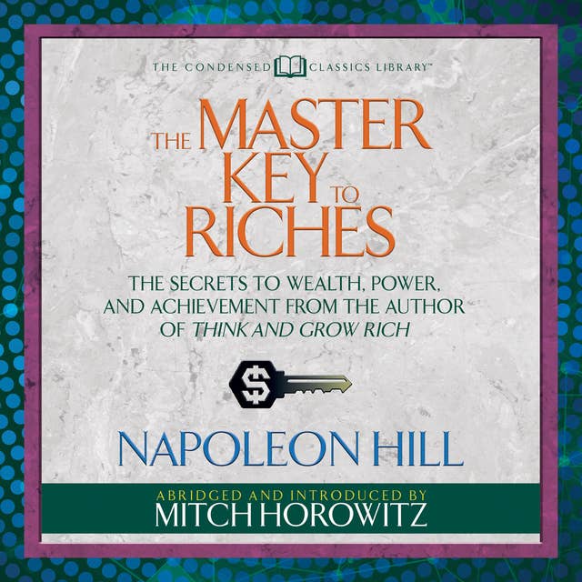 The Master Key to Riches: The Secrets to Wealth, Power, and Achievement from the author of Think and Grow Rich