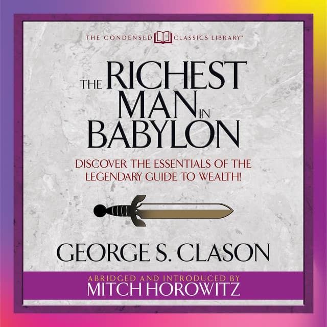 The Richest Man in Babylon: Discover the Essentials of the Legendary Guide to Wealth!