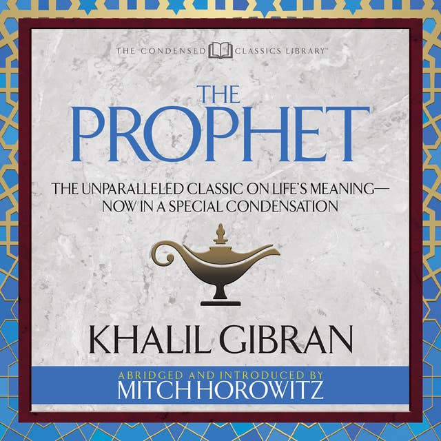 The Prophet: The Unparalleled Classic on Life’s Meaning–Now in a Special Condensation: The Unparalleled Classic on Life's Meaning-Now in a Special Condensation