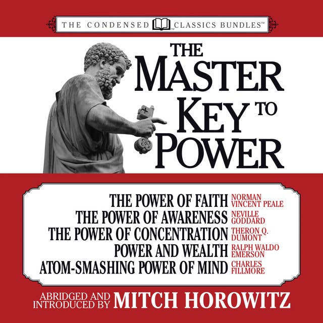 The Master Key to Power: The Power of Faith, The Power of Awareness, The Power of Concentration, Power and Wealth, Atom-Smashing Power of Mind