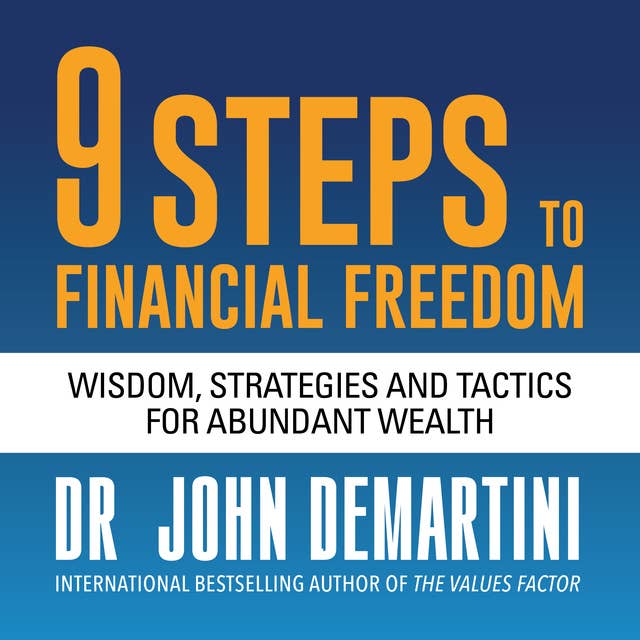 9 Steps to Financial Freedom: Wisdom, Strategies and Tactics for Abundant Wealth