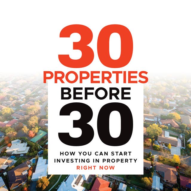 30 Properties Befoe 30: How You Can Start Investing in Property Right Now