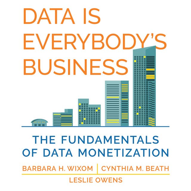 Data is Everybody's Business: The Fundamentals of Data Monetization (Management on the Cutting Edge)