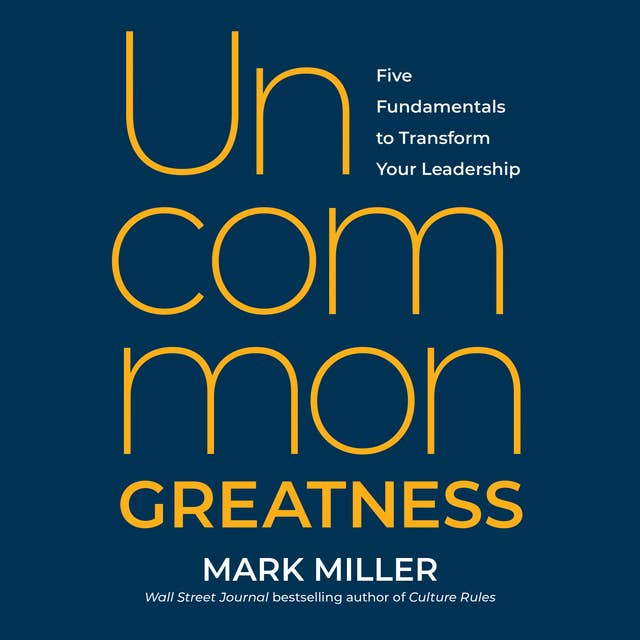Uncommon Greatness: Five Fundamentals to Transform Your Leadership