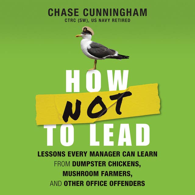 How NOT to Lead: Lessons Every Manager Can Learn from Dumpster Chickens, Mushroom Farmers, and Other Office Offenders