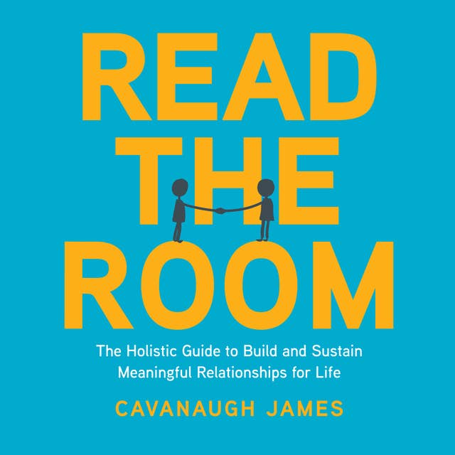Read the Room: The Holistic Guide to Build and Sustain Meaningful Relationships for Life