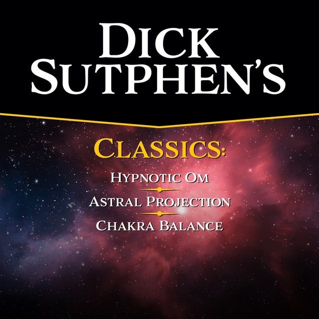 Dick Sutphen Classics: Chakra Balance, Hypnotic Om, and Astral Projection