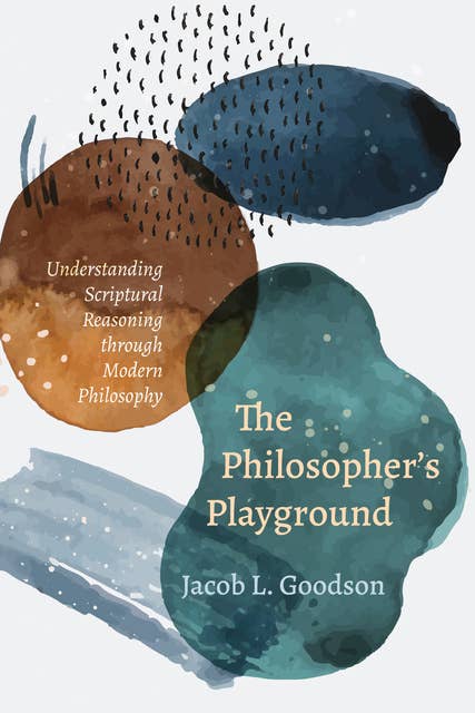 The Philosopher’s Playground: Understanding Scriptural Reasoning through Modern Philosophy