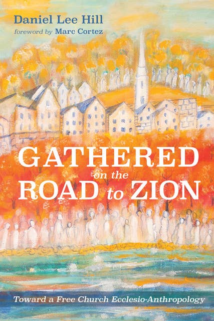 Gathered on the Road to Zion: Toward a Free Church Ecclesio-Anthropology