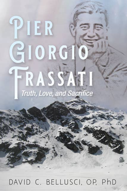 Pier Giorgio Frassati: Truth, Love, and Sacrifice
