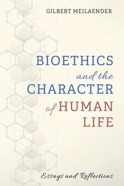 Bioethics and the Character of Human Life: Essays and Reflections