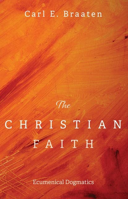 The Christian Faith: Ecumenical Dogmatics