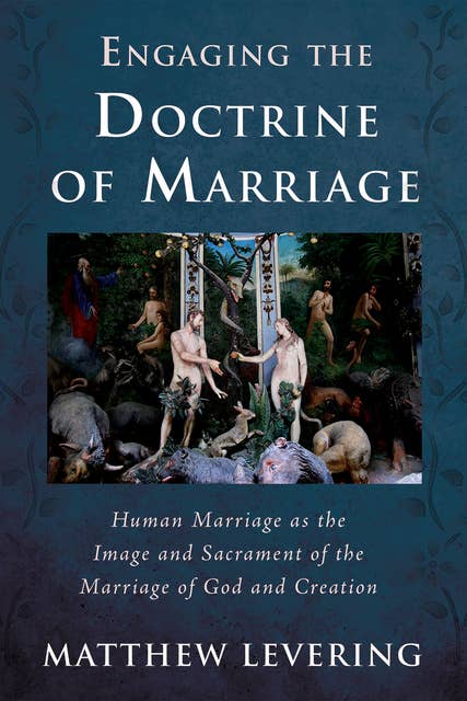 Engaging the Doctrine of Marriage: Human Marriage as the Image and Sacrament of the Marriage of God and Creation