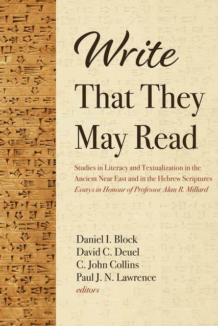 Write That They May Read: Studies in Literacy and Textualization in the Ancient Near East and in the Hebrew Scriptures:Essays in Honour of Professor Alan R. Millard