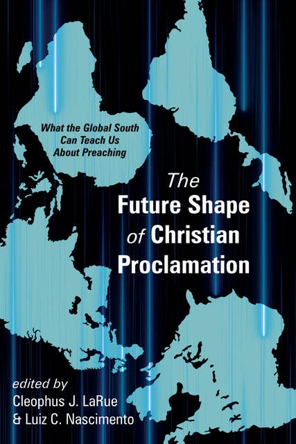 The Future Shape of Christian Proclamation: What the Global South Can Teach Us About Preaching