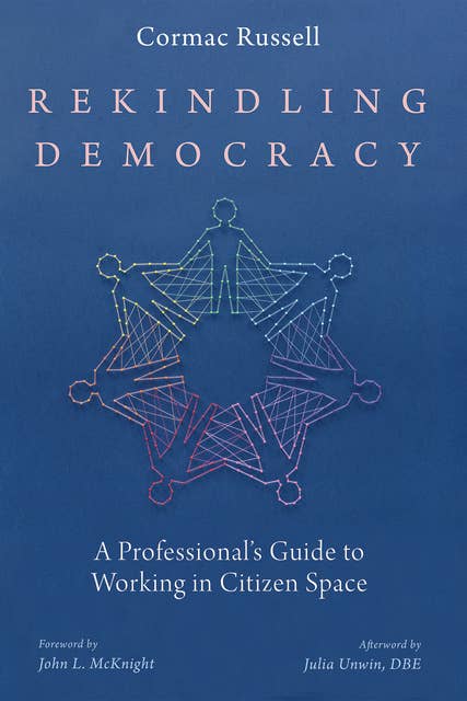 Rekindling Democracy: A Professional’s Guide to Working in Citizen Space