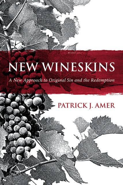 New Wineskins: A New Approach to Original Sin and the Redemption
