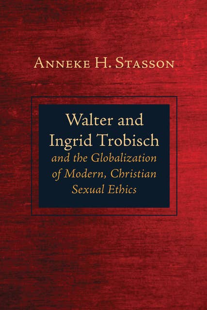 Walter and Ingrid Trobisch and the Globalization of Modern, Christian Sexual Ethics