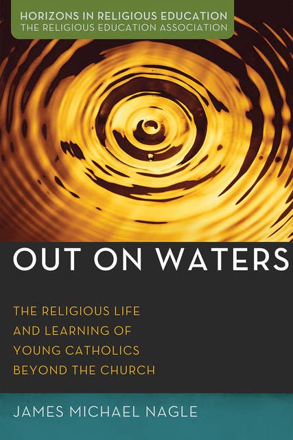 Out on Waters: The Religious Life and Learning of Young Catholics Beyond the Church