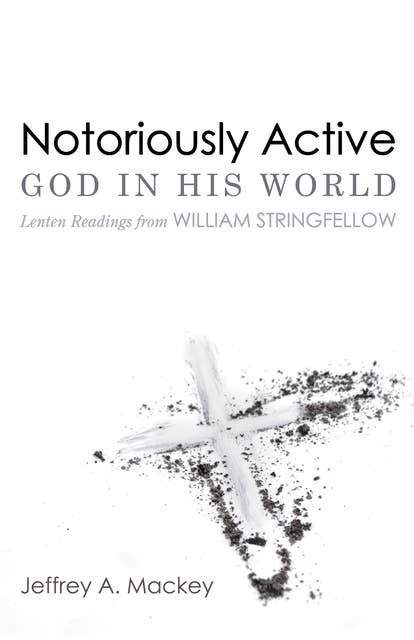 Notoriously Active—God in His World: Lenten Readings from William Stringfellow