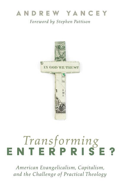 Transforming Enterprise?: American Evangelicalism, Capitalism, and the Challenge of Practical Theology
