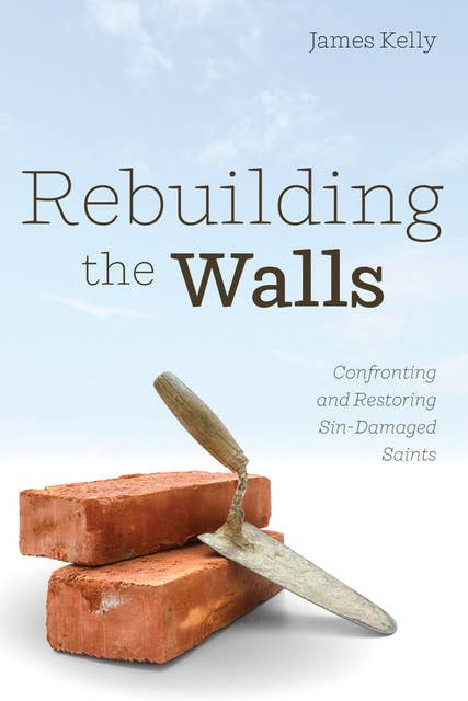 Rebuilding the Walls: Confronting and Restoring Sin-Damaged Saints