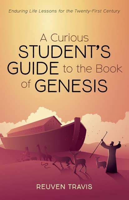 A Curious Student’s Guide to the Book of Genesis: Enduring Life Lessons for the Twenty-First Century