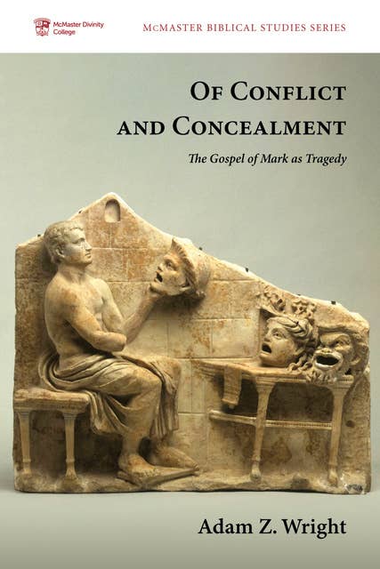 Of Conflict and Concealment: The Gospel of Mark as Tragedy