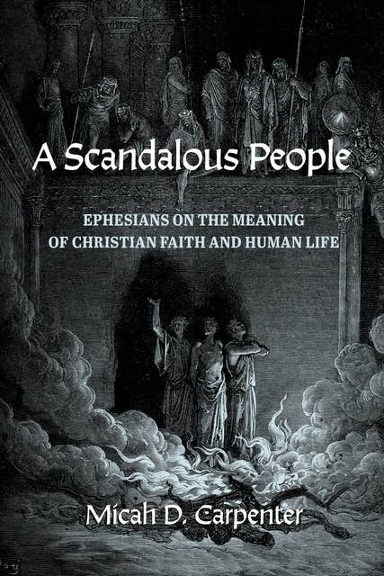 A Scandalous People: Ephesians on the Meaning of Christian Faith and Human Life