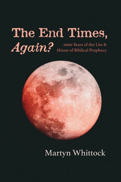 The End Times, Again?: 2000 Years of the Use & Misuse of Biblical Prophecy