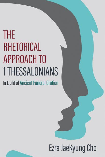 The Rhetorical Approach to 1 Thessalonians: In Light of Ancient Funeral Oration