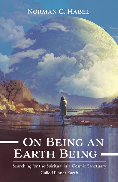 On Being an Earth Being: Searching for the Spiritual in a Cosmic Sanctuary Called Planet Earth
