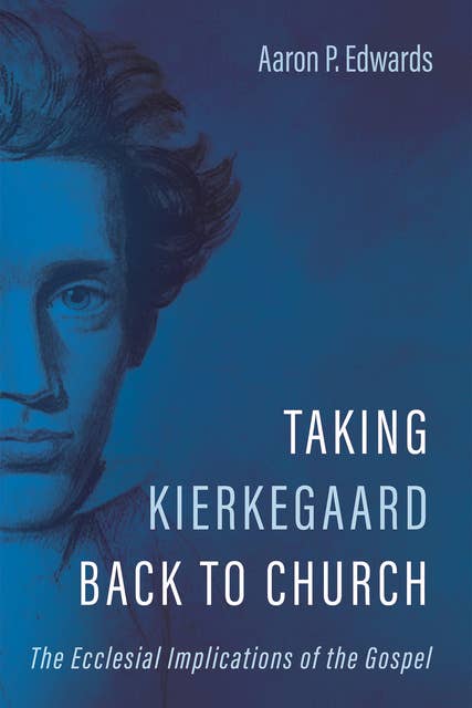 Taking Kierkegaard Back to Church: The Ecclesial Implications of the Gospel
