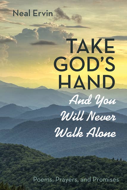 Take God’s Hand and You Will Never Walk Alone: Poems, Prayers, and Promises