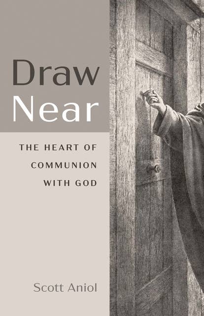 Draw Near: The Heart of Communion with God